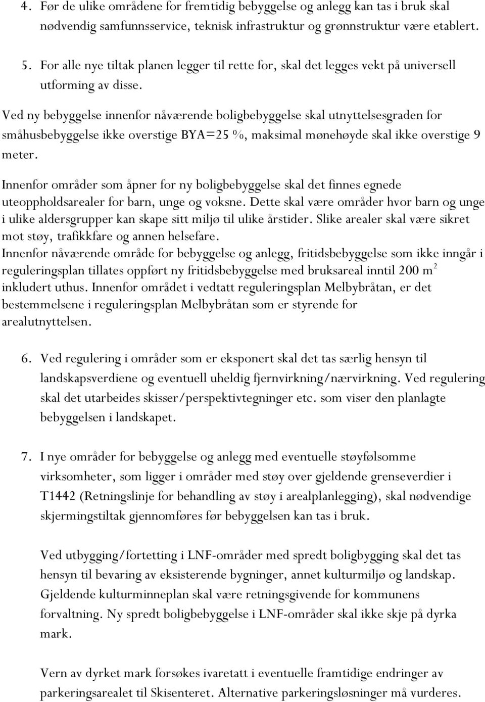 Ved ny bebyggelse innenfor nåværende boligbebyggelse skal utnyttelsesgraden for småhusbebyggelse ikke overstige BYA=25 %, maksimal mønehøyde skal ikke overstige 9 meter.