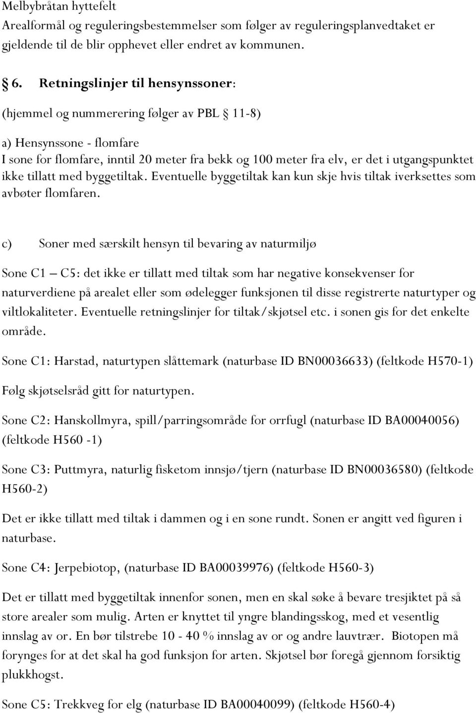 tillatt med byggetiltak. Eventuelle byggetiltak kan kun skje hvis tiltak iverksettes som avbøter flomfaren.