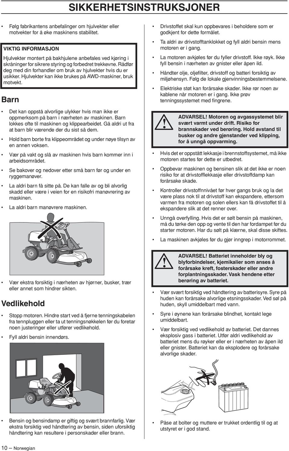 Rådfør deg med din forhandler om bruk av hjulvekter hvis du er usikker. Hjulvekter kan ikke brukes på AWD-maskiner, bruk motvekt.