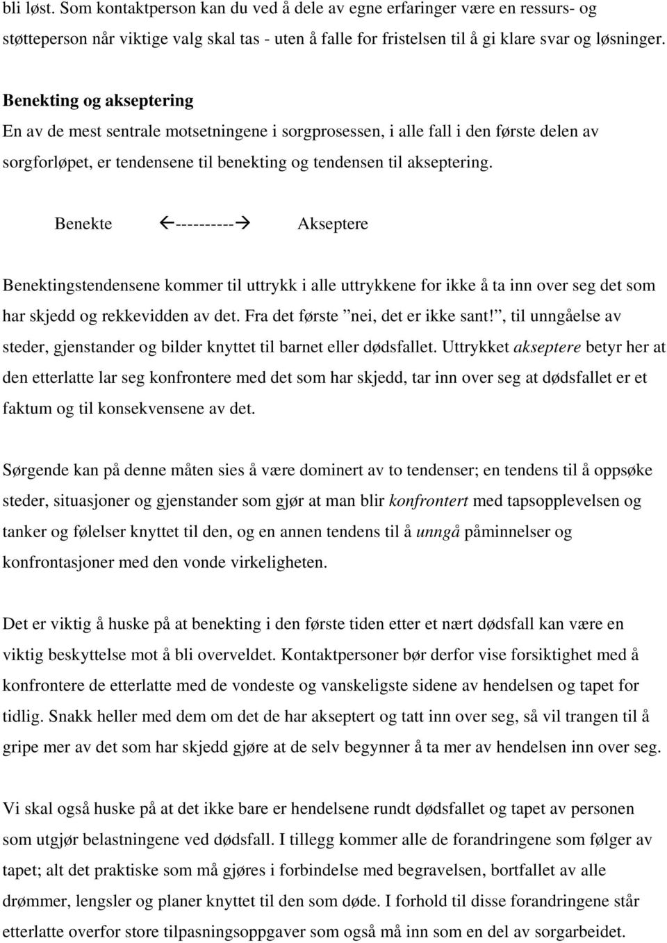 Benekte ---------- Akseptere Benektingstendensene kommer til uttrykk i alle uttrykkene for ikke å ta inn over seg det som har skjedd og rekkevidden av det. Fra det første nei, det er ikke sant!