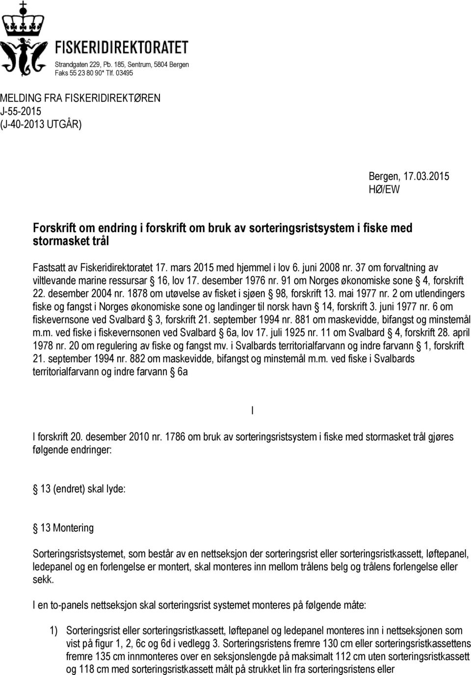 2015 HØ/EW Forskrift om endring i forskrift om bruk av sorteringsristsystem i fiske med stormasket trål Fastsatt av Fiskeridirektoratet 17. mars 2015 med hjemmel i lov 6. juni 2008 nr.