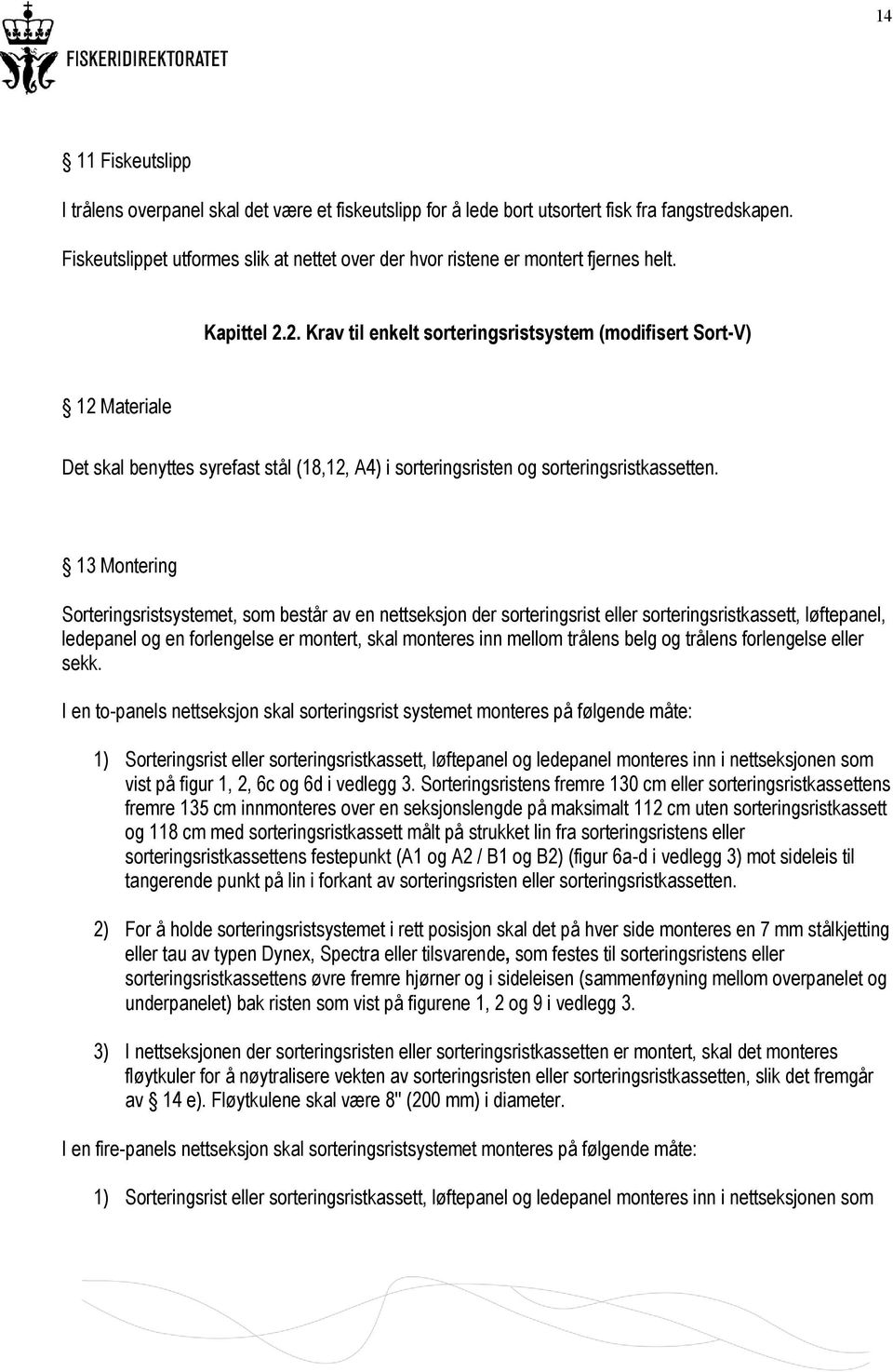 2. Krav til enkelt sorteringsristsystem (modifisert Sort-V) 12 Materiale Det skal benyttes syrefast stål (18,12, A4) i sorteringsristen og sorteringsristkassetten.