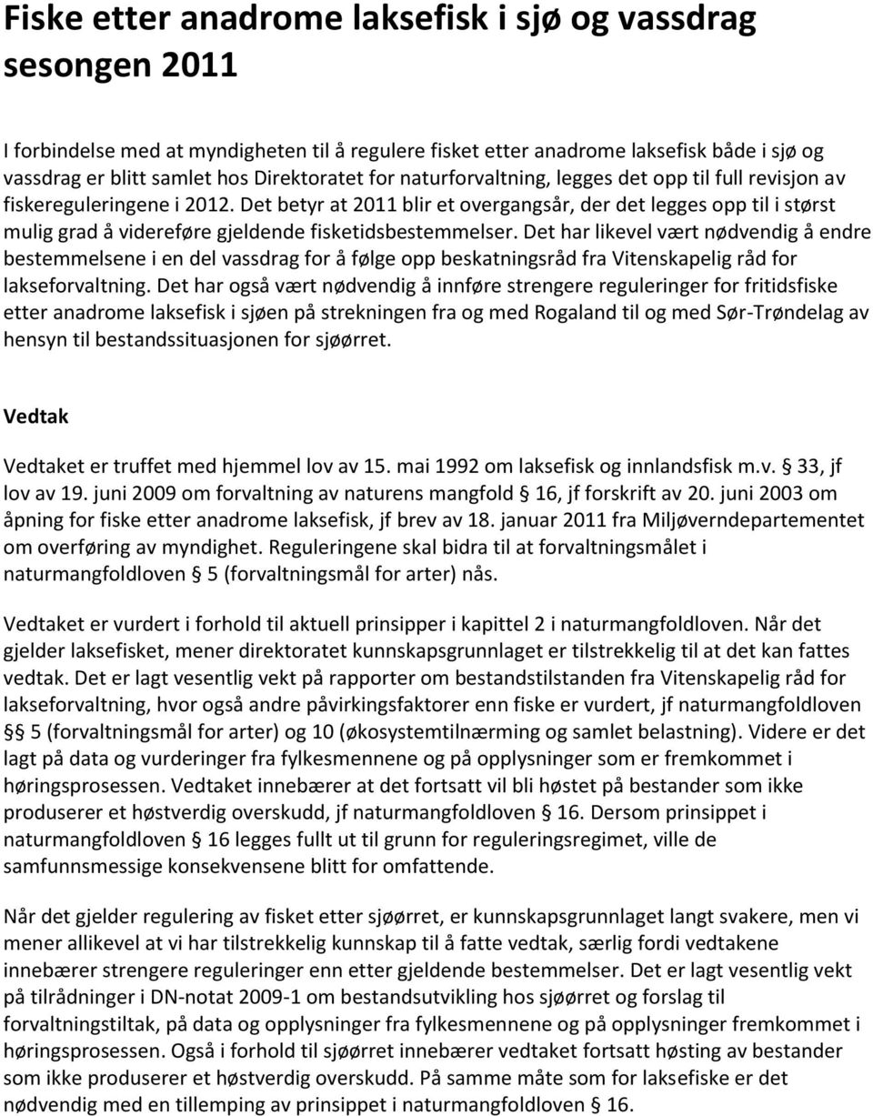 Det betyr at 2011 blir et overgangsår, der det legges opp til i størst mulig grad å videreføre gjeldende fisketidsbestemmelser.