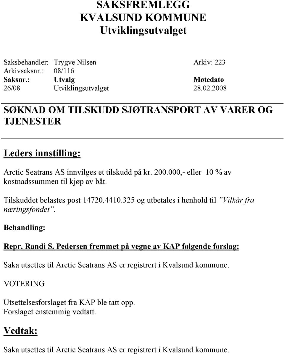 Tilskuddet belastes post 14720.4410.325 og utbetales i henhold til Vilkår fra næringsfondet. Behandling: Repr. Randi S.