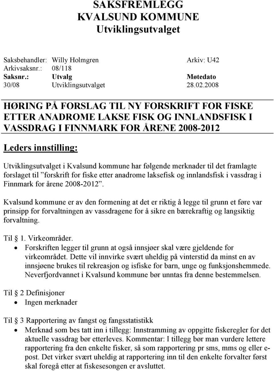 følgende merknader til det framlagte forslaget til forskrift for fiske etter anadrome laksefisk og innlandsfisk i vassdrag i Finnmark for årene 2008-2012.
