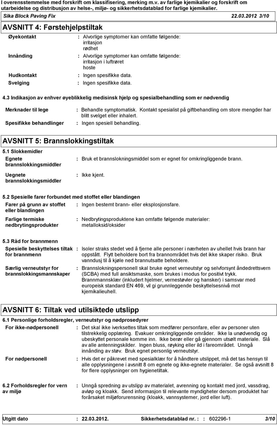 luftrøret hoste 4.3 Indikasjon av enhver øyeblikkelig medisinsk hjelp og spesialbehandling som er nødvendig Merknader til lege Spesifikke behandlinger Behandle symptomatisk.