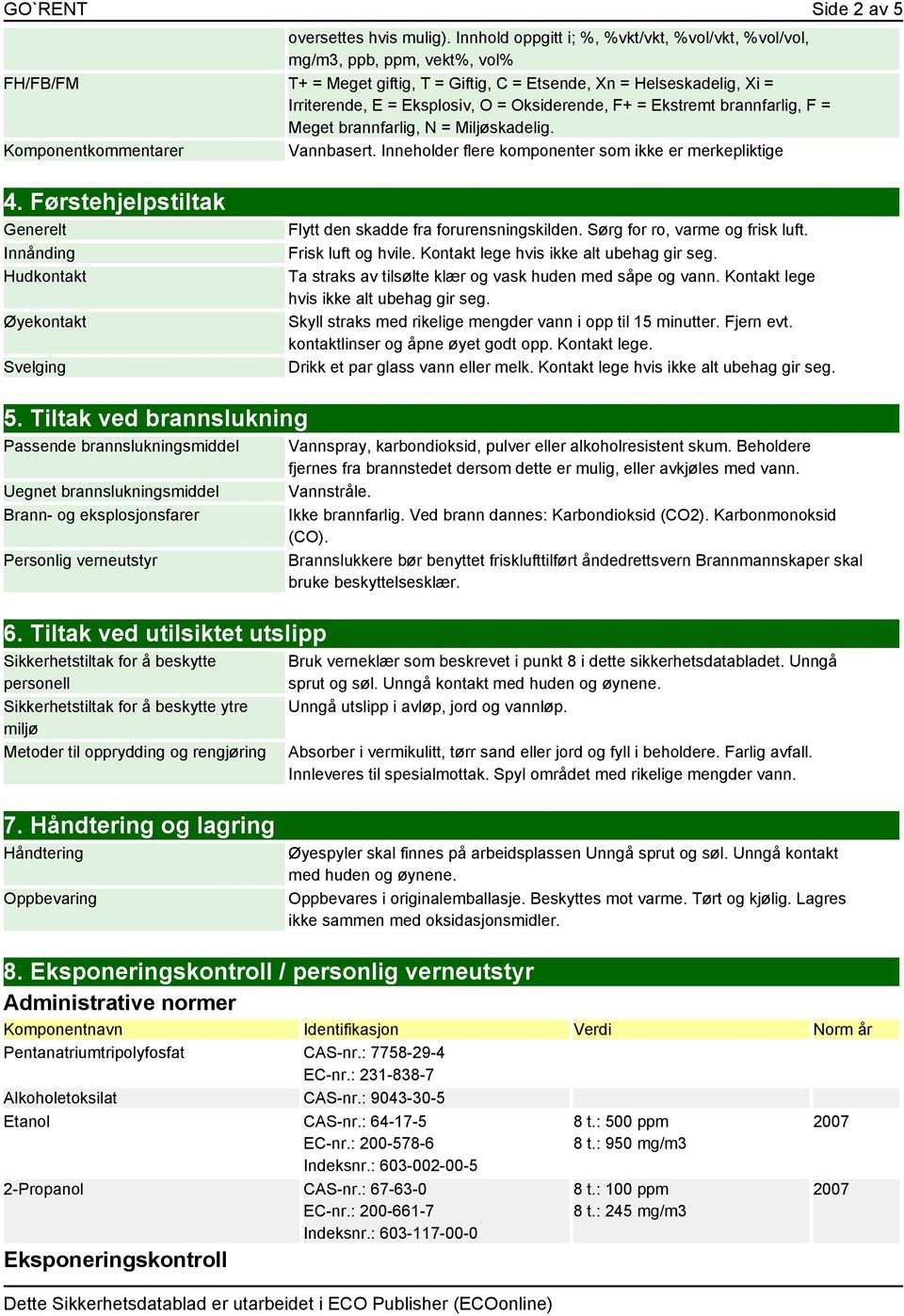 Oksiderende, F+ = Ekstremt brannfarlig, F = Meget brannfarlig, N = Miljøskadelig. Komponentkommentarer Vannbasert. Inneholder flere komponenter som ikke er merkepliktige 4.