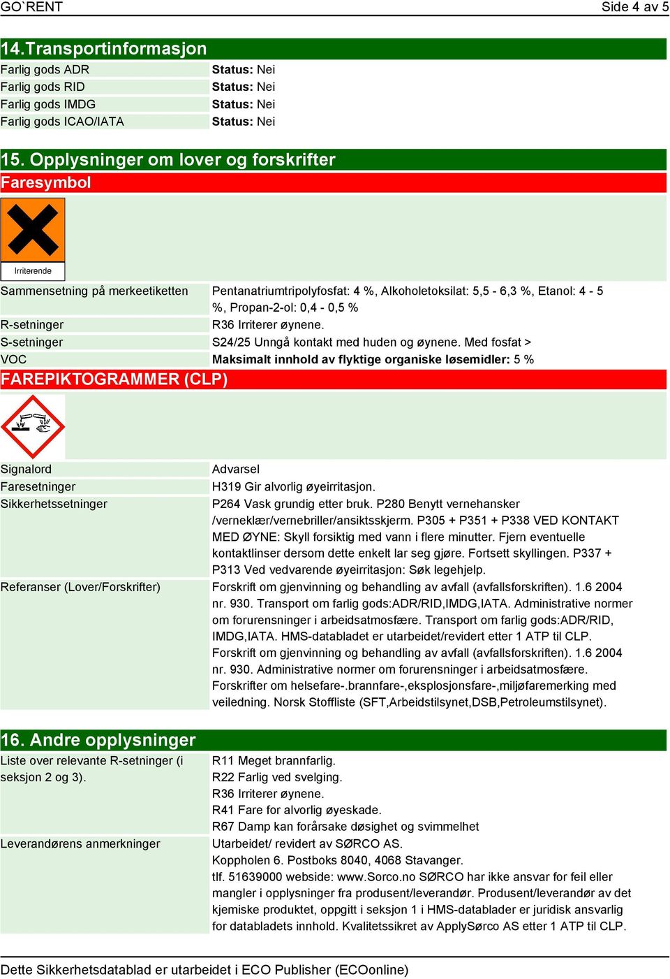 Irriterer øynene. S-setninger S24/25 Unngå kontakt med huden og øynene.