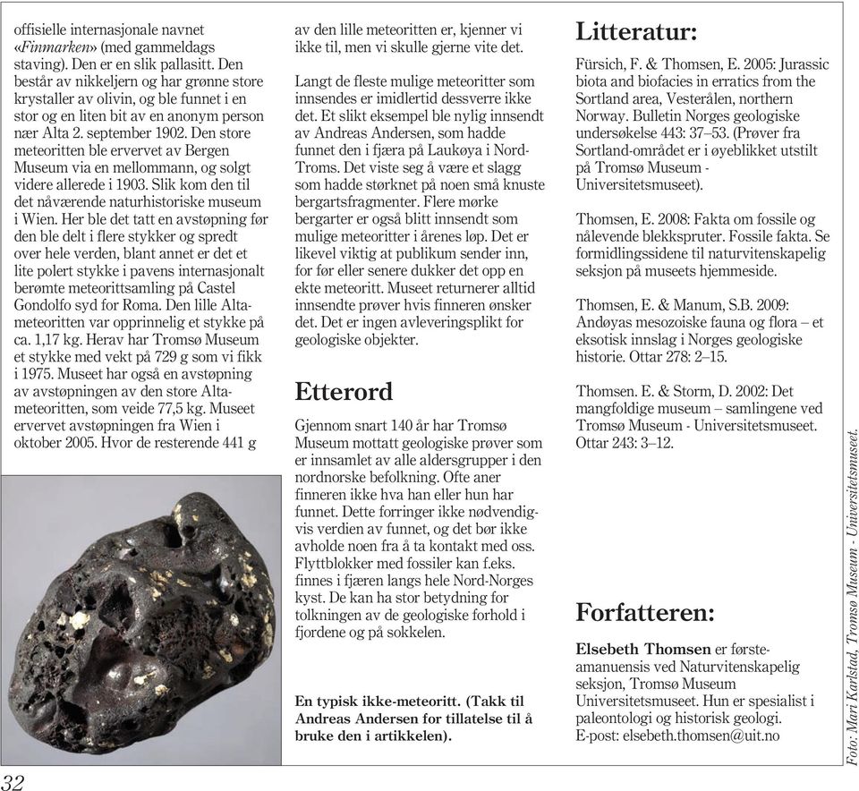 Den store meteoritten ble ervervet av Bergen Museum via en mellommann, og solgt videre allerede i 1903. Slik kom den til det nåværende naturhistoriske museum i Wien.