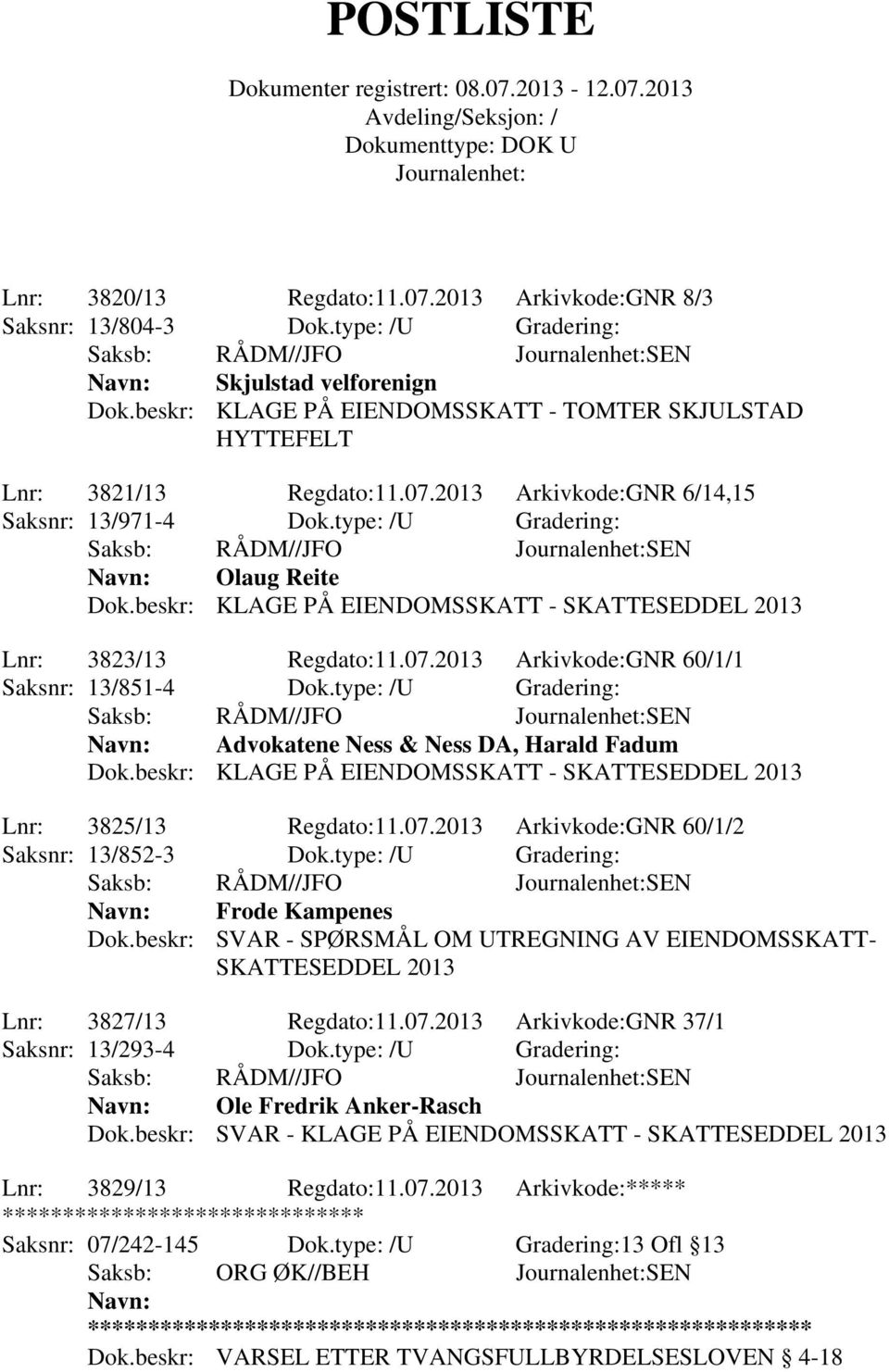 beskr: KLAGE PÅ EIENDOMSSKATT - SKATTESEDDEL 2013 Lnr: 3823/13 Regdato:11.07.2013 Arkivkode:GNR 60/1/1 Saksnr: 13/851-4 Dok.type: /U Gradering: Navn: Advokatene Ness & Ness DA, Harald Fadum Dok.