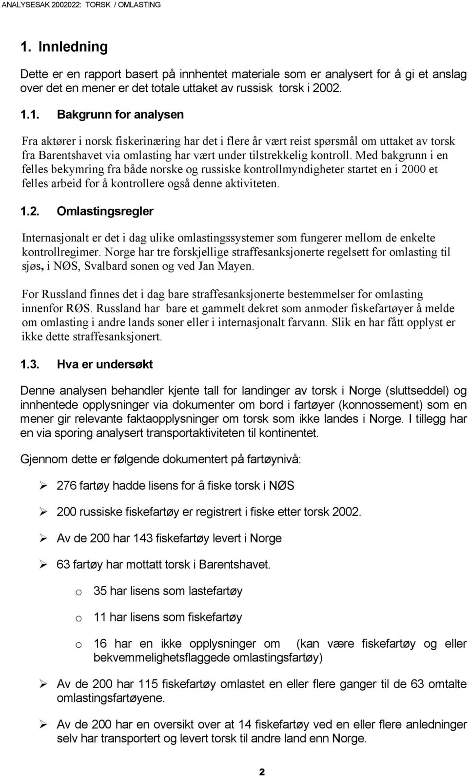 00 et felles arbeid for å kontrollere også denne aktiviteten. 1.2. Omlastingsregler Internasjonalt er det i dag ulike omlastingssystemer som fungerer mellom de enkelte kontrollregimer.