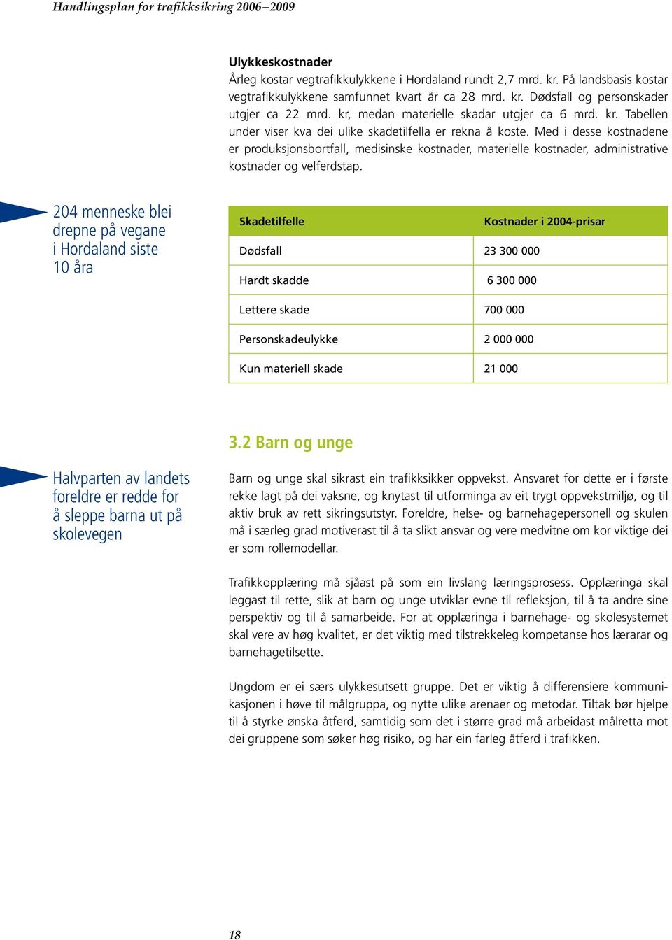 Med i desse kostnadene er produksjonsbortfall, medisinske kostnader, materielle kostnader, administrative kostnader og velferdstap.