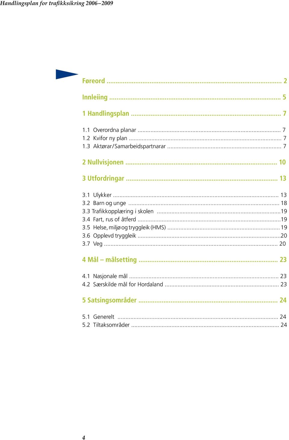 4 Fart, rus of åtferd...19 3.5 Helse, miljø og tryggleik (HMS)... 19 3.6 Opplevd tryggleik...20 3.7 Veg... 20 4 Mål målsetting.