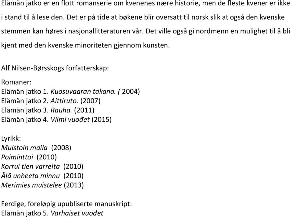 Det ville også gi nordmenn en mulighet til å bli kjent med den kvenske minoriteten gjennom kunsten. Alf Nilsen-Børsskogs forfatterskap: Romaner: Elämän jatko 1. Kuosuvaaran takana.