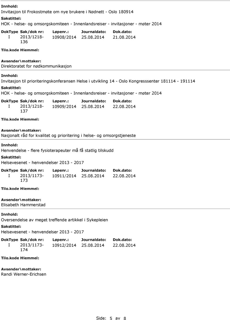 2013/1218-137 10909/2014 Nasjonalt råd for kvalitet og prioritering i helse- og omsorgstjeneste nnhold: Henvendelse - flere fysioterapeuter må få statlig tilskudd Helsevesenet - henvendelser