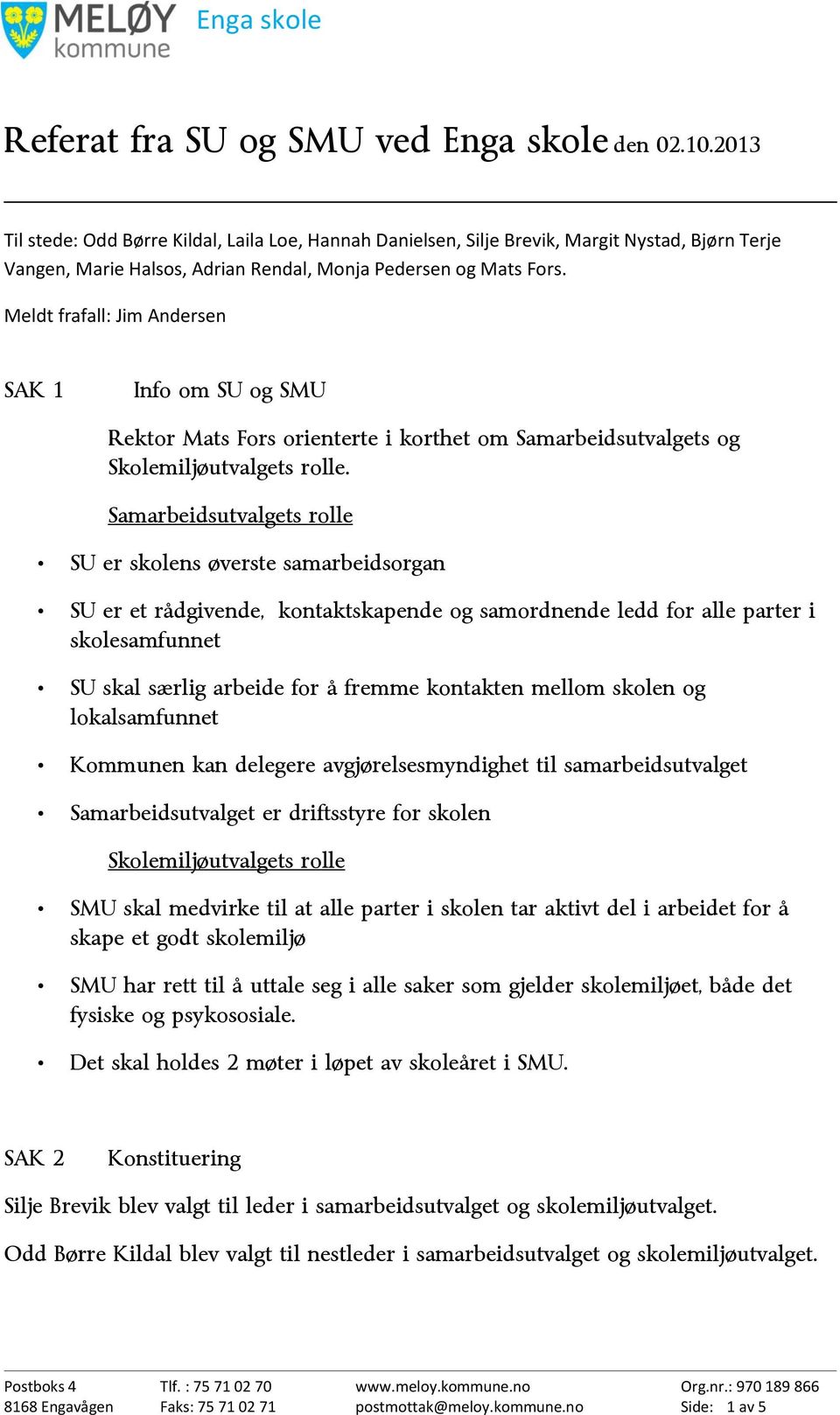 Meldt frafall: Jim Andersen SAK 1 Info om SU og SMU Rektor Mats Fors orienterte i korthet om Samarbeidsutvalgets og Skolemiljøutvalgets rolle.