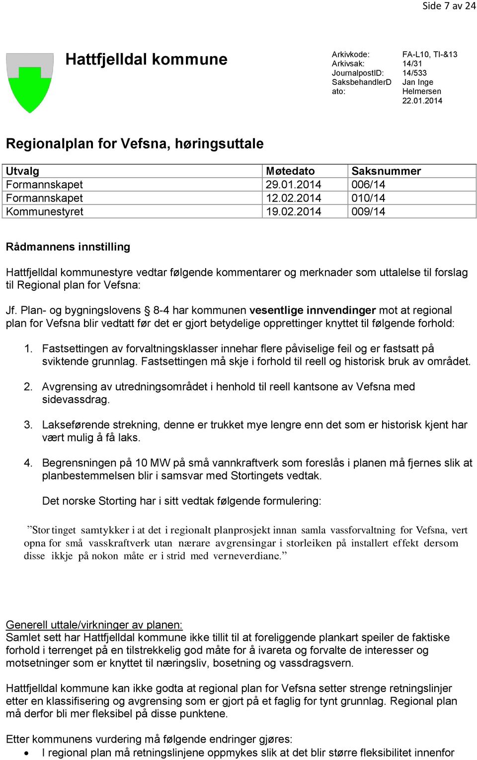 2014 010/14 Kommunestyret 19.02.2014 009/14 Rådmannens innstilling Hattfjelldal kommunestyre vedtar følgende kommentarer og merknader som uttalelse til forslag til Regional plan for Vefsna: Jf.