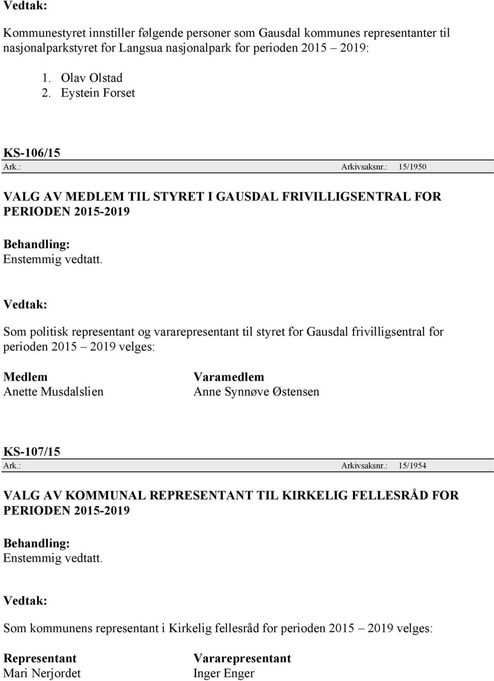 : 15/1950 VALG AV MEDLEM TIL STYRET I GAUSDAL FRIVILLIGSENTRAL FOR PERIODEN 2015-2019 Som politisk representant og vararepresentant til styret for Gausdal frivilligsentral for