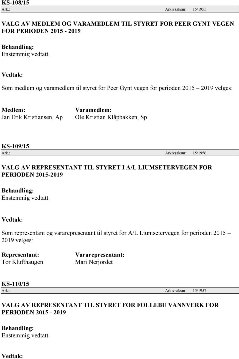 2019 velges: Medlem: Jan Erik Kristiansen, Ap Varamedlem: Ole Kristian Klåpbakken, Sp KS-109/15 Ark.: Arkivsaksnr.