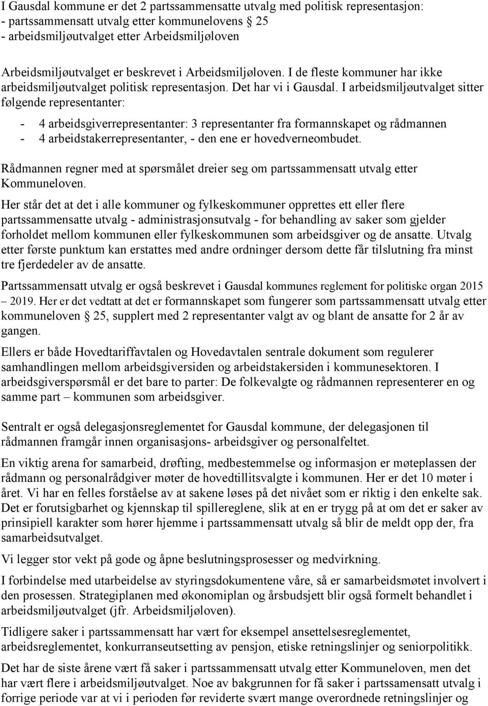 I arbeidsmiljøutvalget sitter følgende representanter: - 4 arbeidsgiverrepresentanter: 3 representanter fra formannskapet og rådmannen - 4 arbeidstakerrepresentanter, - den ene er hovedverneombudet.