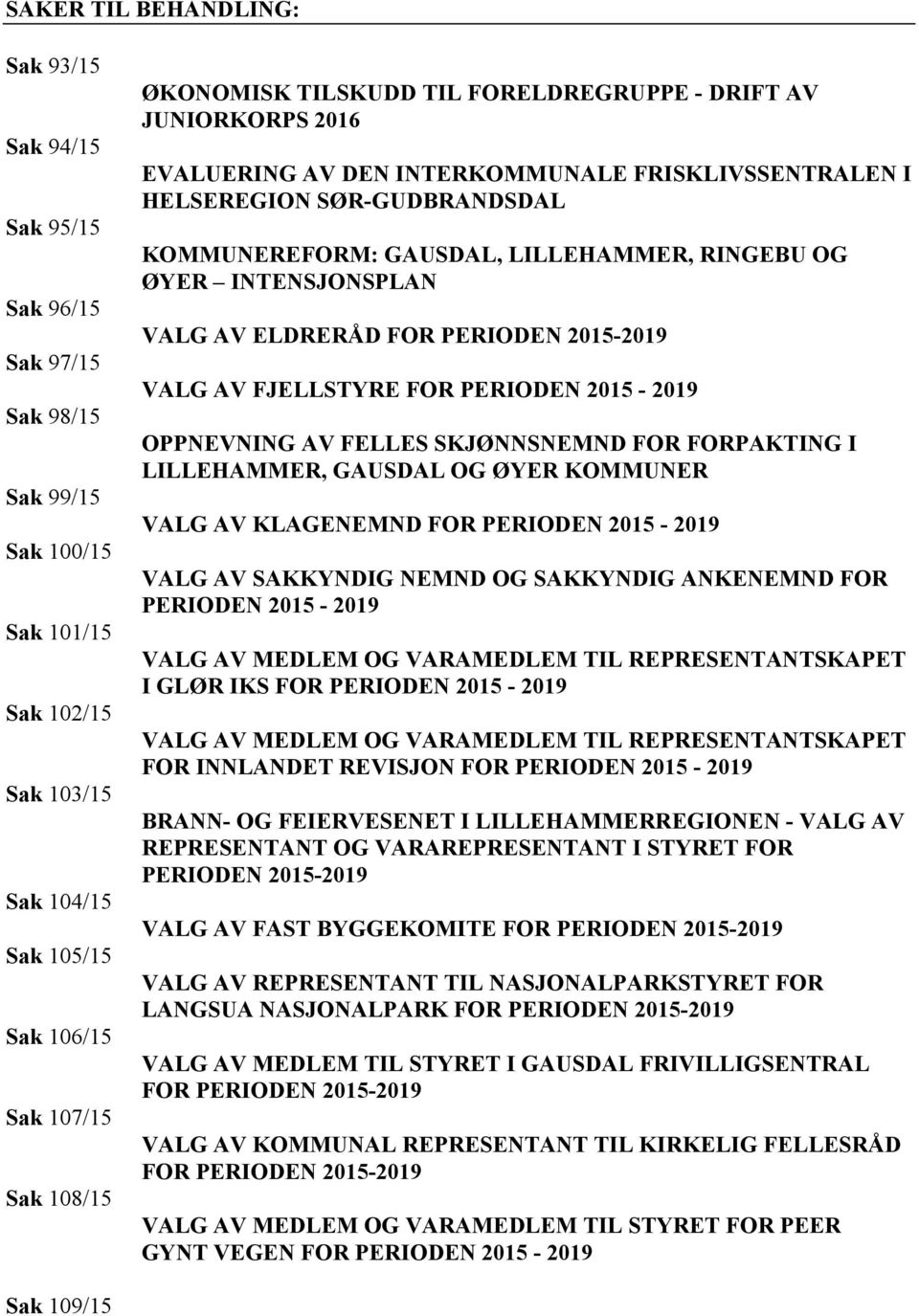 ØYER INTENSJONSPLAN VALG AV ELDRERÅD FOR PERIODEN 2015-2019 VALG AV FJELLSTYRE FOR PERIODEN 2015-2019 OPPNEVNING AV FELLES SKJØNNSNEMND FOR FORPAKTING I LILLEHAMMER, GAUSDAL OG ØYER KOMMUNER VALG AV