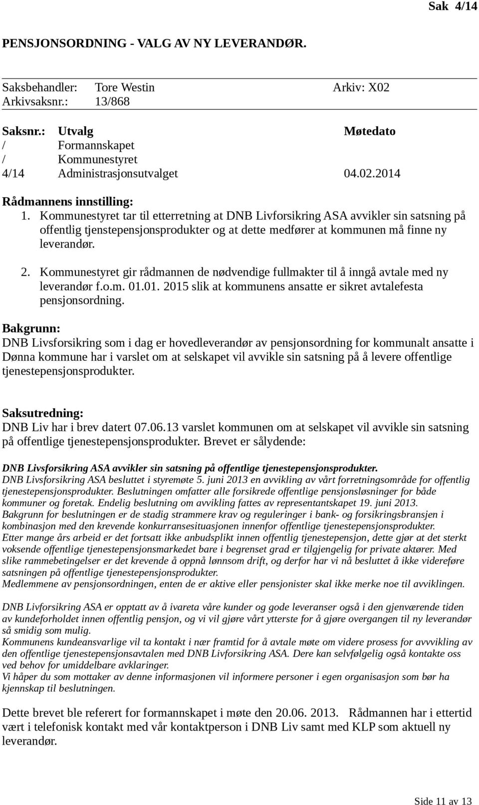 Kommunestyret tar til etterretning at DNB Livforsikring ASA avvikler sin satsning på offentlig tjenstepensjonsprodukter og at dette medfører at kommunen må finne ny leverandør. 2.