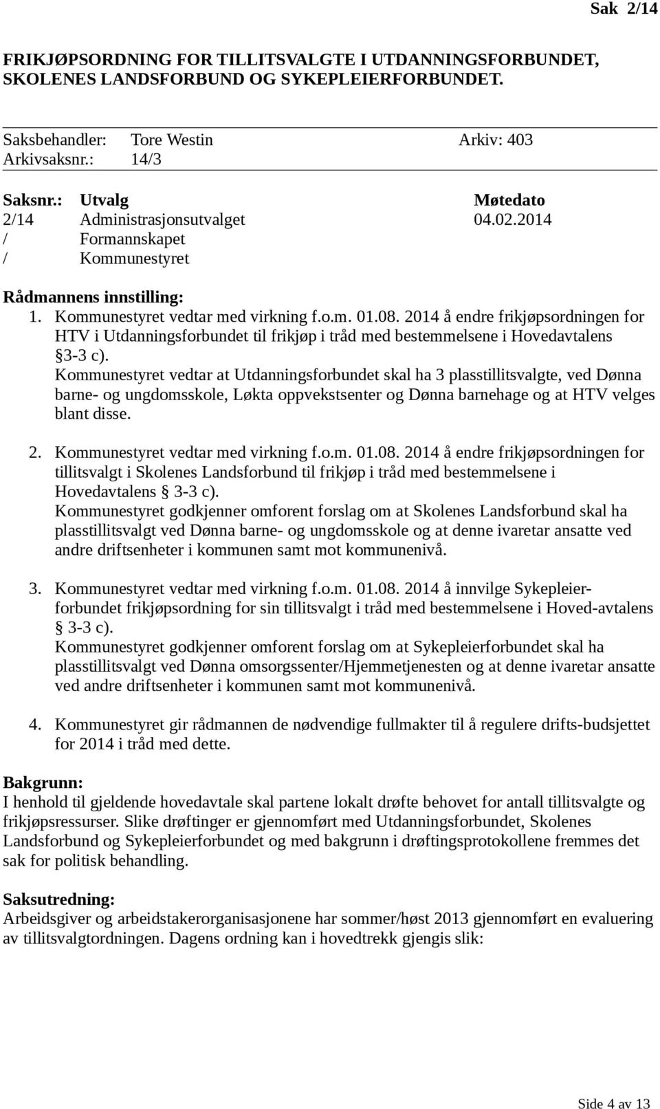 2014 å endre frikjøpsordningen for HTV i Utdanningsforbundet til frikjøp i tråd med bestemmelsene i Hovedavtalens 3-3 c).