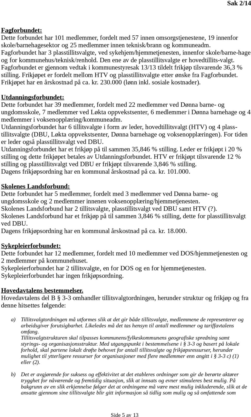 Fagforbundet er gjennom vedtak i kommunestyresak 13/13 tildelt frikjøp tilsvarende 36,3 % stilling. Frikjøpet er fordelt mellom HTV og plasstillitsvalgte etter ønske fra Fagforbundet.