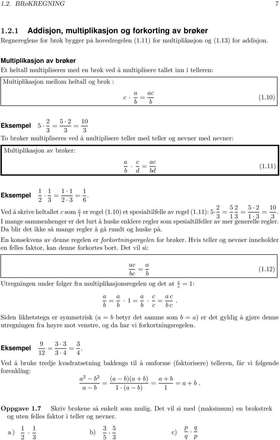 0) Eksempel 5 3 = 5 = 0 3 3 To brøker multipliseres ved å multiplisere teller med teller og nevner med nevner: Multiplikasjon av brøker: a b c d = ac bd (.) Eksempel 3 = 3 = 6.
