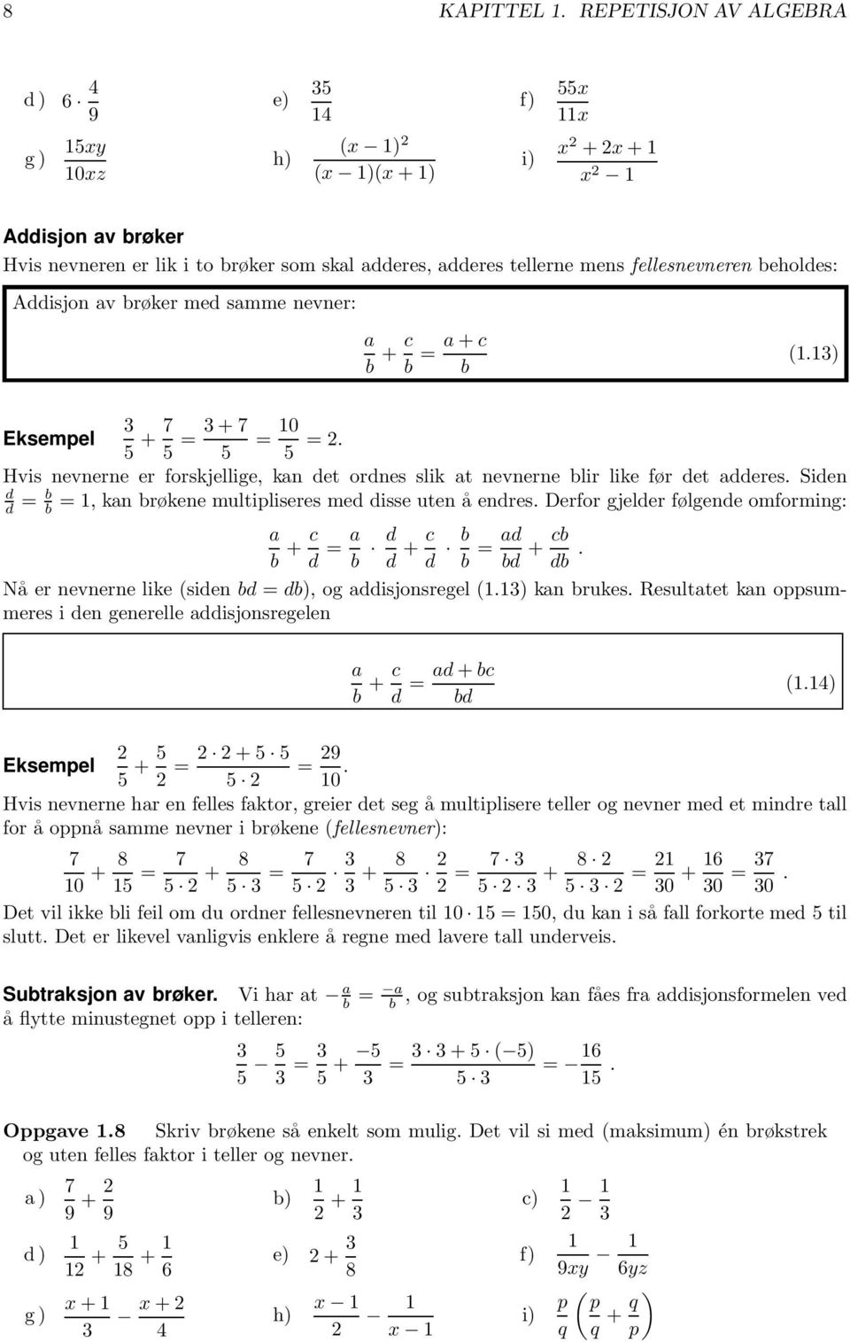 beholdes: Addisjon av brøker med samme nevner: a b + c b = a + c b (.3) 3 Eksempel 5 + 7 5 = 3+7 = 0 5 5 =. Hvis nevnerne er forskjellige, kan det ordnes slik at nevnerne blir like før det adderes.