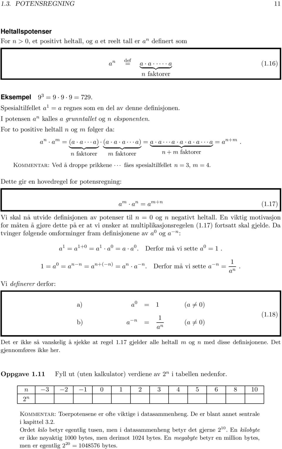 For to positive heltall n og m følger da: a n a m =(a a a) } {{ } n faktorer (a a a a) } {{ } m faktorer = } a a a {{ a a a a } = a n+m.