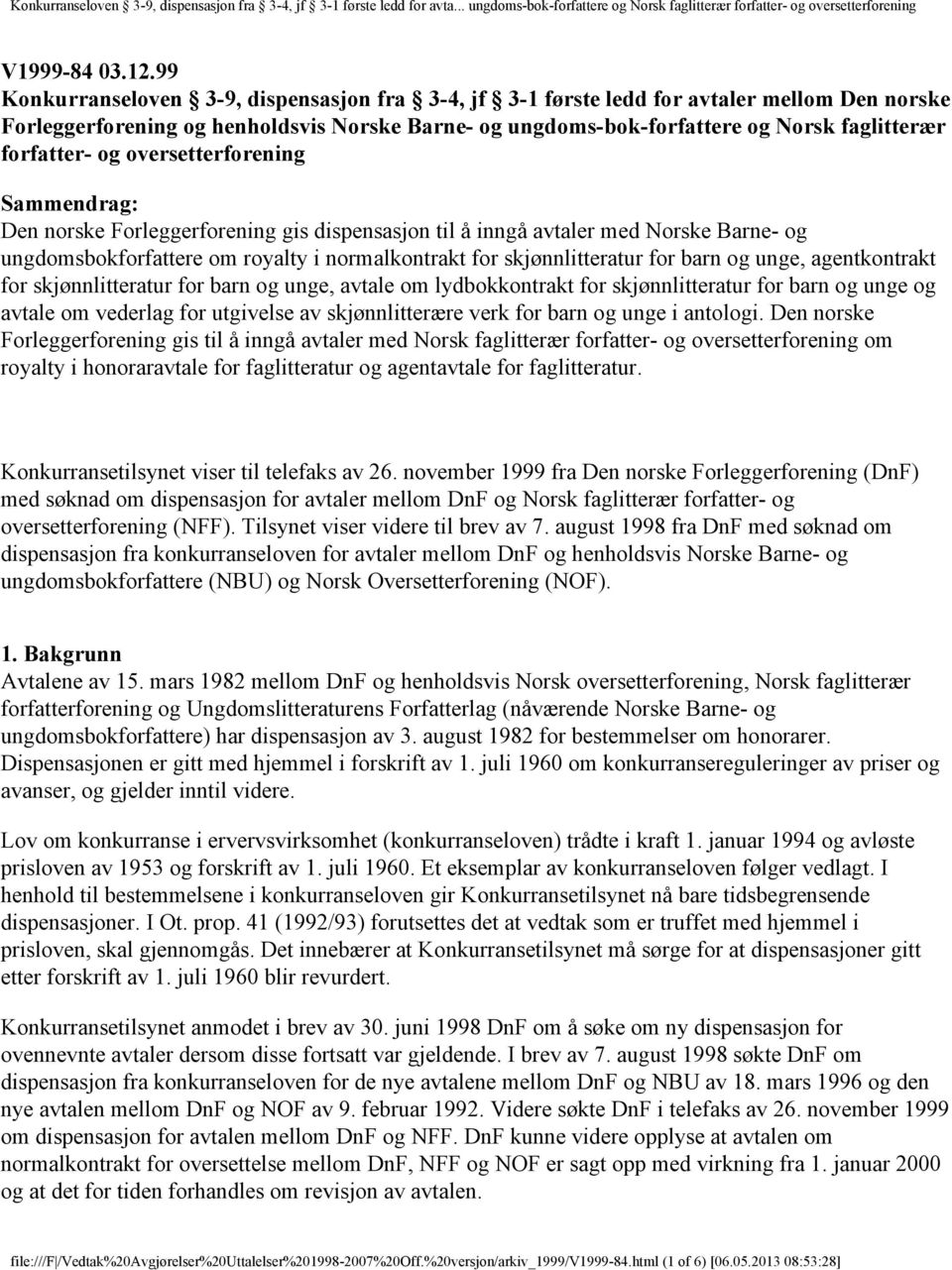 forfatter- og oversetterforening Sammendrag: Den norske Forleggerforening gis dispensasjon til å inngå avtaler med Norske Barne- og ungdomsbokforfattere om royalty i normalkontrakt for