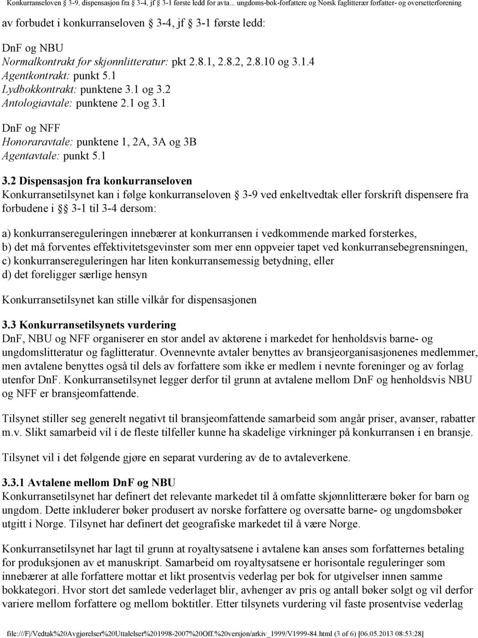 2 Dispensasjon fra konkurranseloven Konkurransetilsynet kan i følge konkurranseloven 3-9 ved enkeltvedtak eller forskrift dispensere fra forbudene i 3-1 til 3-4 dersom: a) konkurransereguleringen