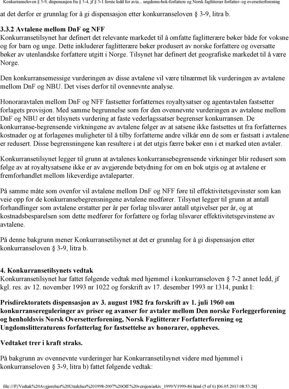 Dette inkluderer faglitterære bøker produsert av norske forfattere og oversatte bøker av utenlandske forfattere utgitt i Norge. Tilsynet har definert det geografiske markedet til å være Norge.