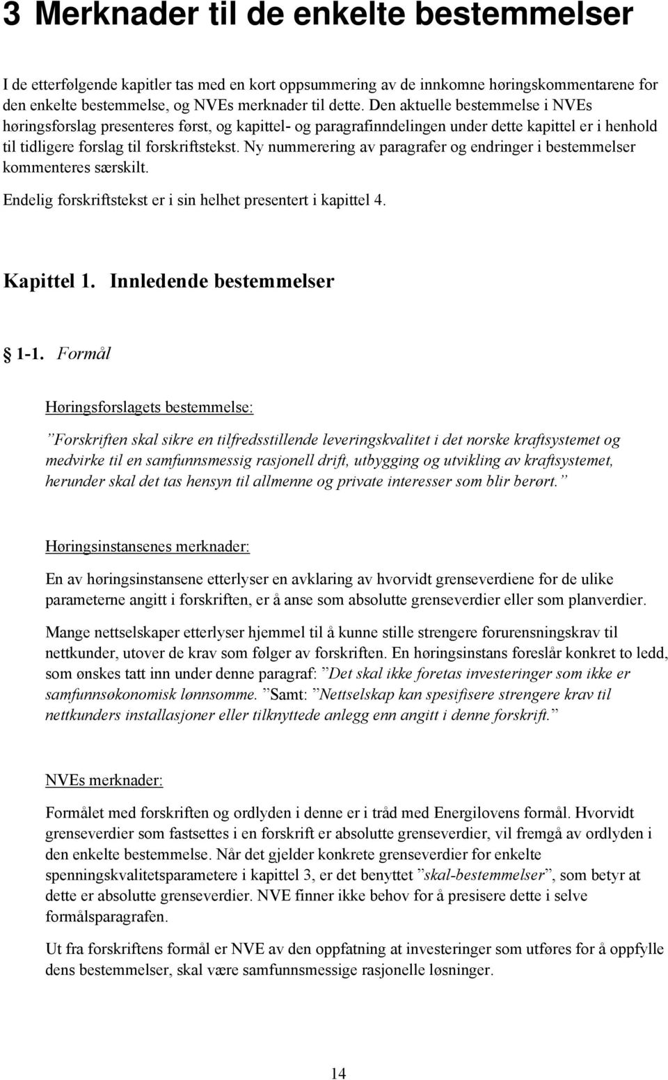 Ny nummerering av paragrafer og endringer i bestemmelser kommenteres særskilt. Endelig forskriftstekst er i sin helhet presentert i kapittel 4. Kapittel 1. Innledende bestemmelser 1-1.