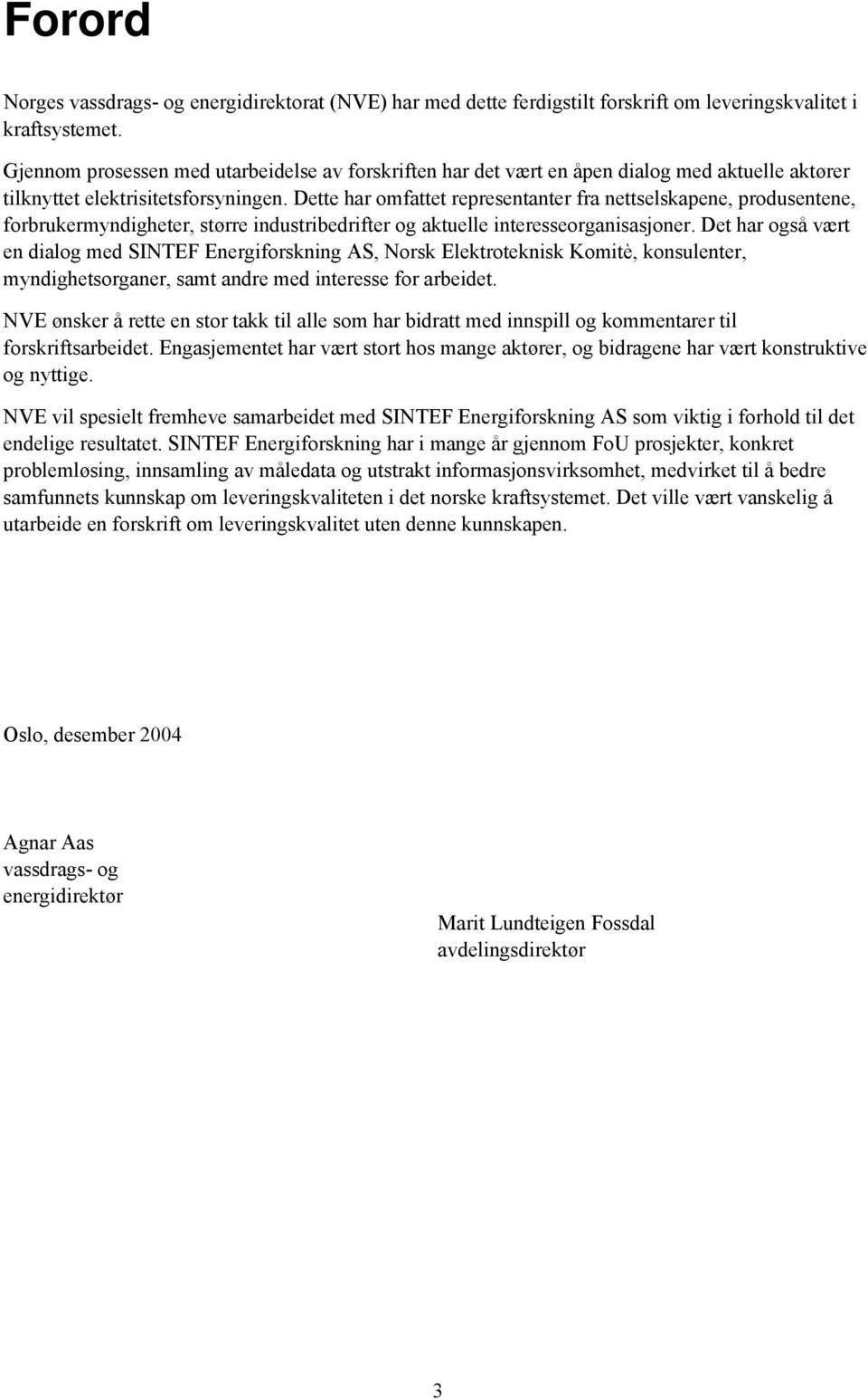 Dette har omfattet representanter fra nettselskapene, produsentene, forbrukermyndigheter, større industribedrifter og aktuelle interesseorganisasjoner.