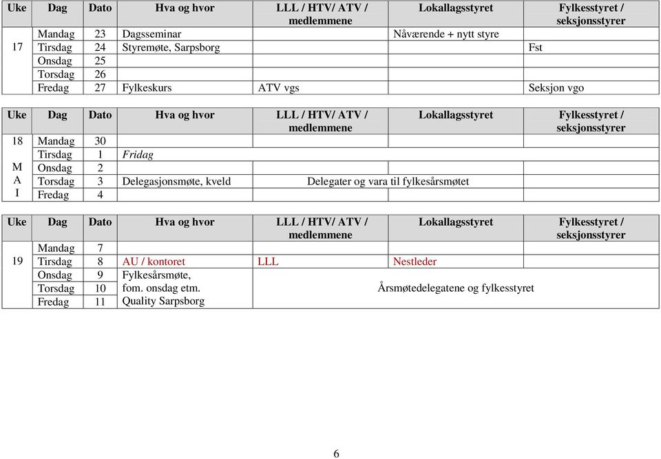 Delegasjonsmøte, kveld Delegater og vara til fylkesårsmøtet I Fredag 4 Mandag 7 19 Tirsdag 8 AU / kontoret