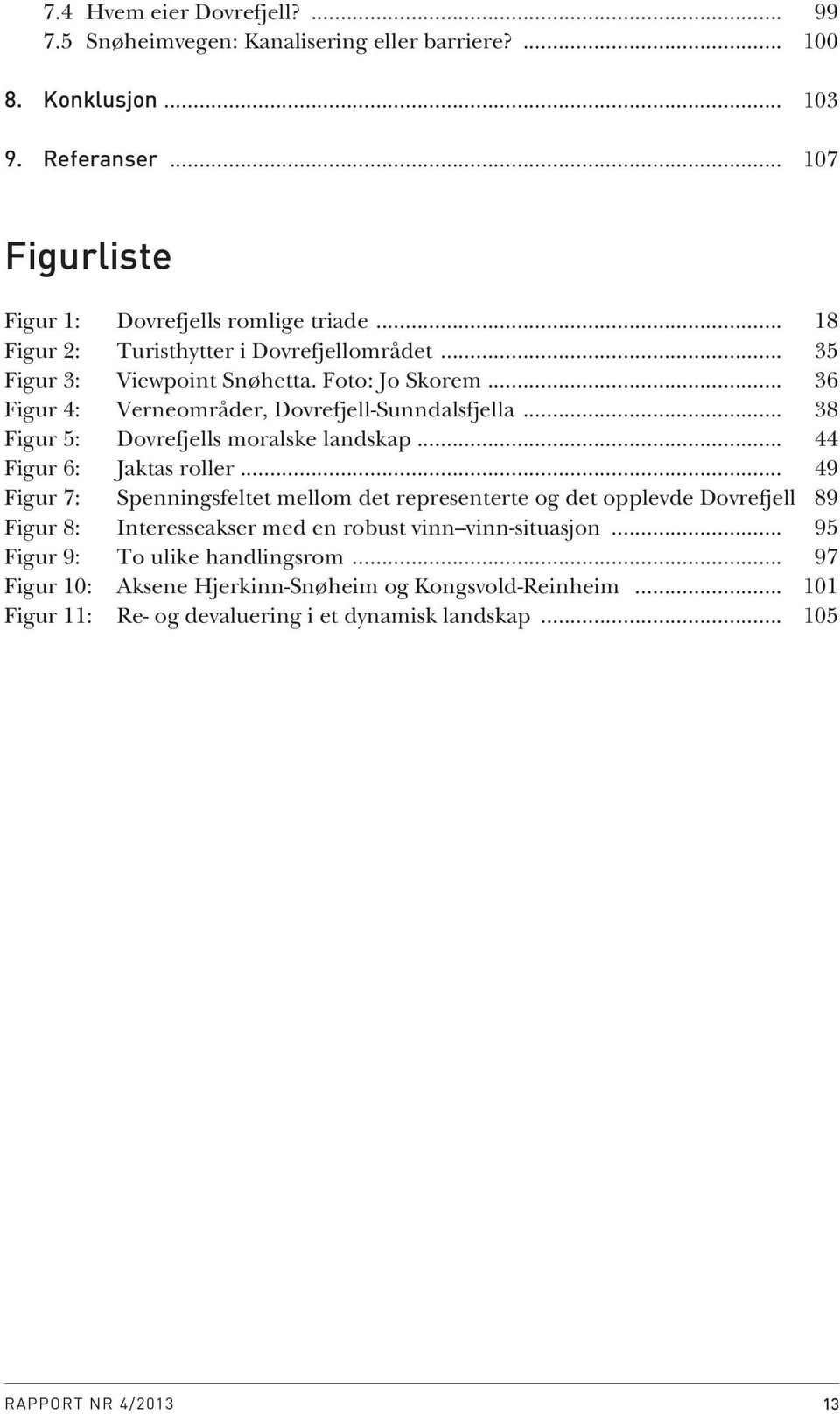 .. 38 Figur 5: Dovrefjells moralske landskap... 44 Figur 6: Jaktas roller.