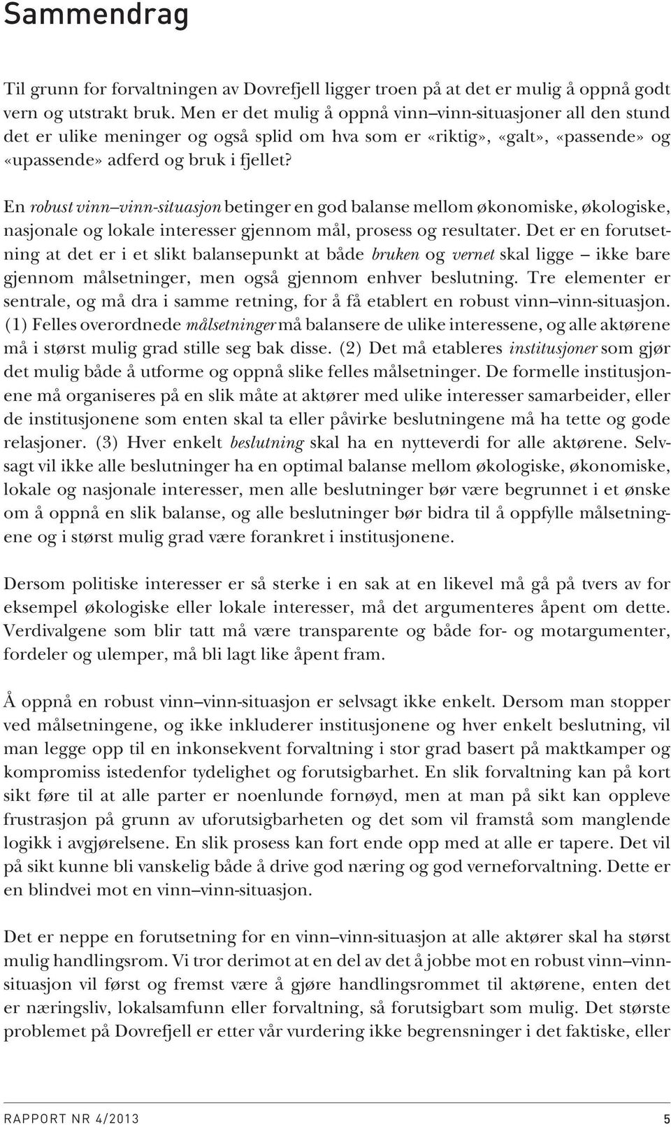 En robust vinn vinn-situasjon betinger en god balanse mellom økonomiske, økologiske, nasjonale og lokale interesser gjennom mål, prosess og resultater.