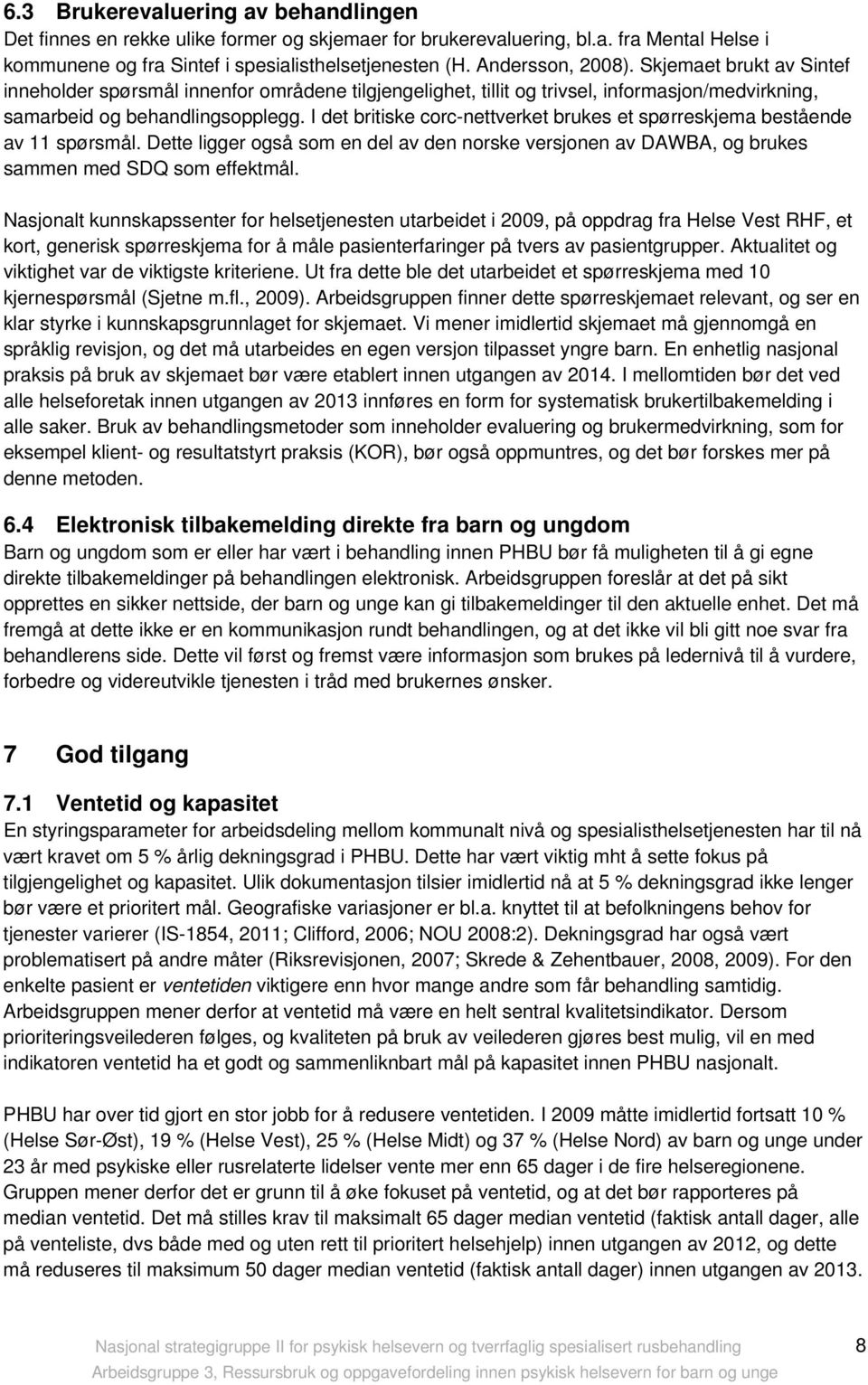 I det britiske corc-nettverket brukes et spørreskjema bestående av 11 spørsmål. Dette ligger også som en del av den norske versjonen av DAWBA, og brukes sammen med SDQ som effektmål.