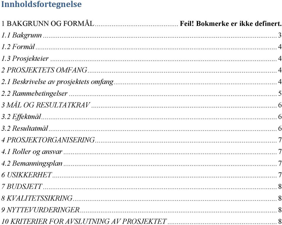 .. 5 3 MÅL OG RESULTATKRAV... 6 3.2 Effektmål... 6 3.2 Resultatmål... 6 4 PROSJEKTORGANISERING... 7 4.1 Roller og ansvar... 7 4.2 Bemanningsplan.