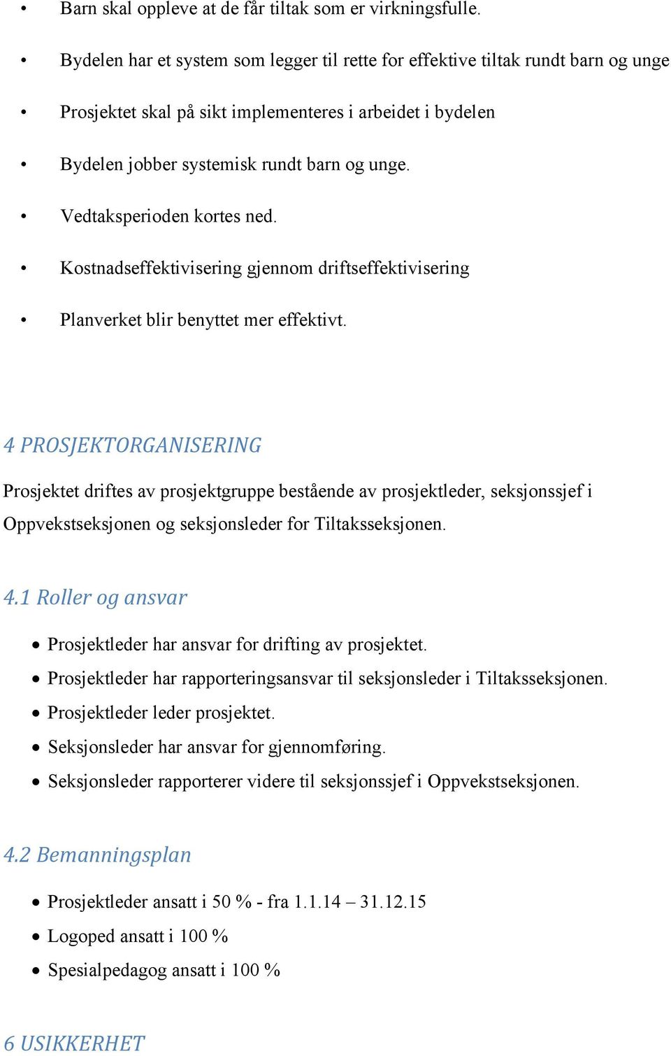 Vedtaksperioden kortes ned. Kostnadseffektivisering gjennom driftseffektivisering Planverket blir benyttet mer effektivt.