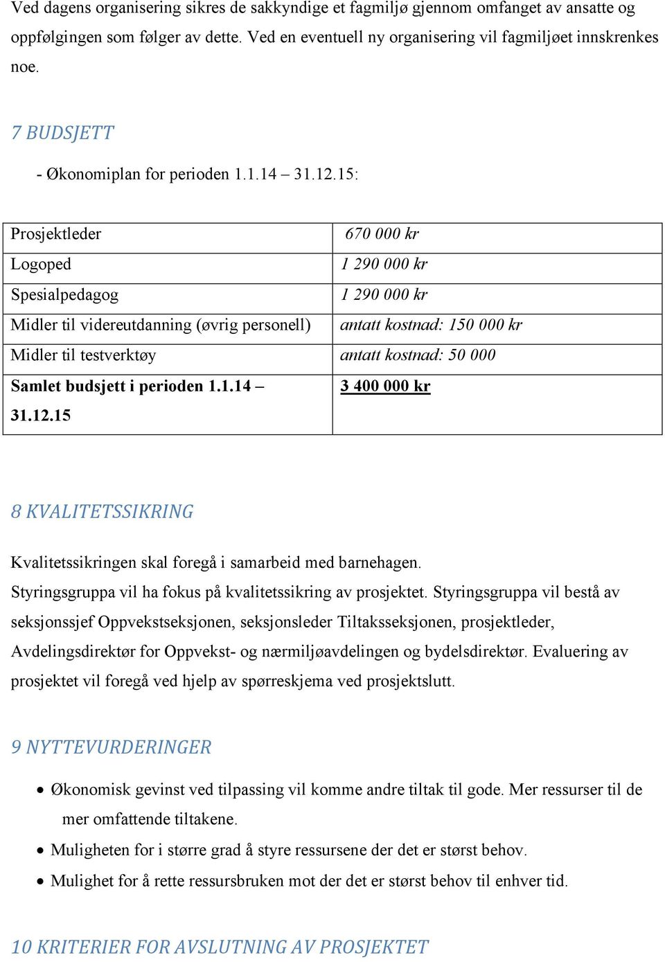 15: Prosjektleder 670 000 kr Logoped 1 290 000 kr Spesialpedagog 1 290 000 kr Midler til videreutdanning (øvrig personell) antatt kostnad: 150 000 kr Midler til testverktøy antatt kostnad: 50 000