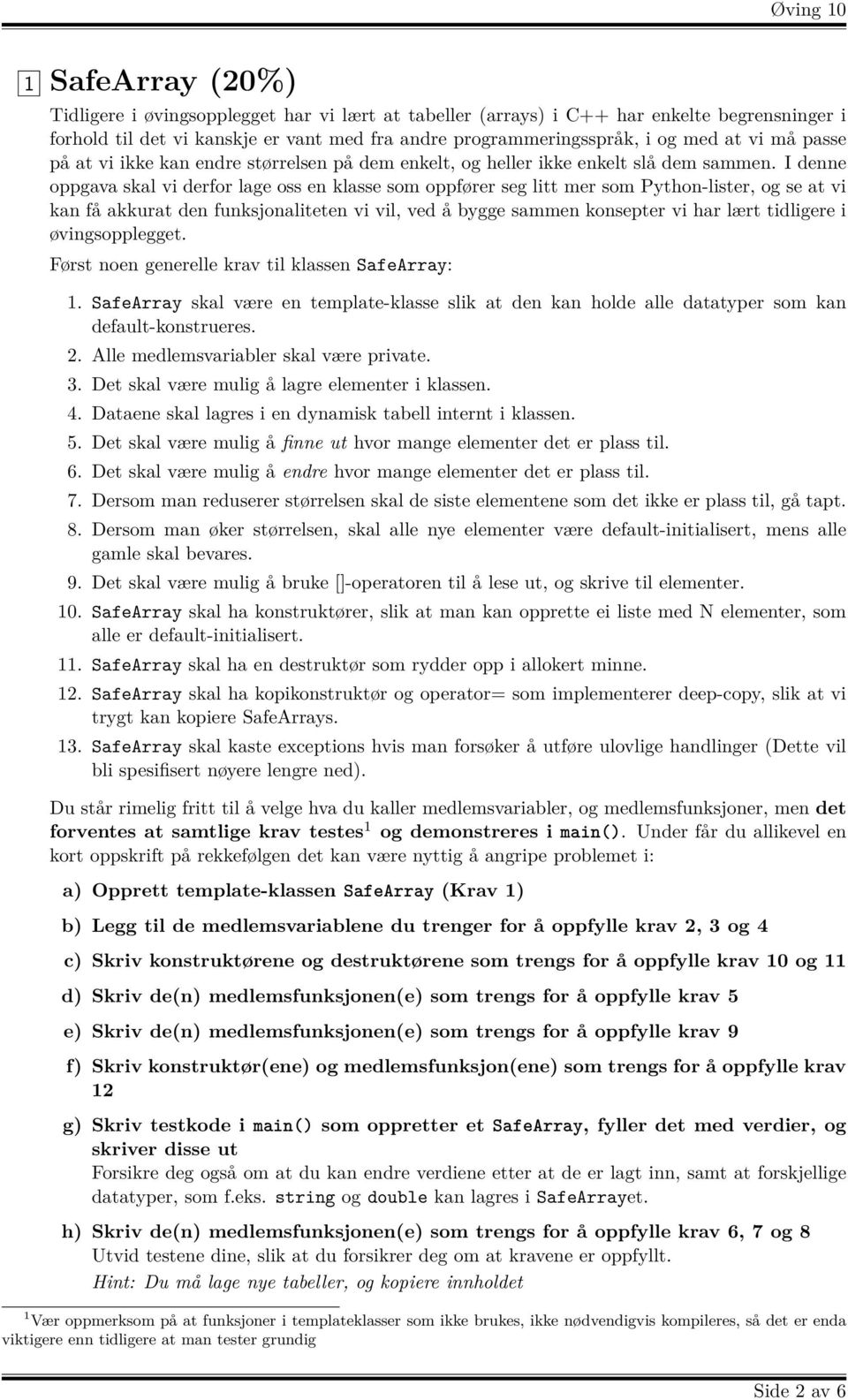 I denne oppgava skal vi derfor lage oss en klasse som oppfører seg litt mer som Python-lister, og se at vi kan få akkurat den funksjonaliteten vi vil, ved å bygge sammen konsepter vi har lært