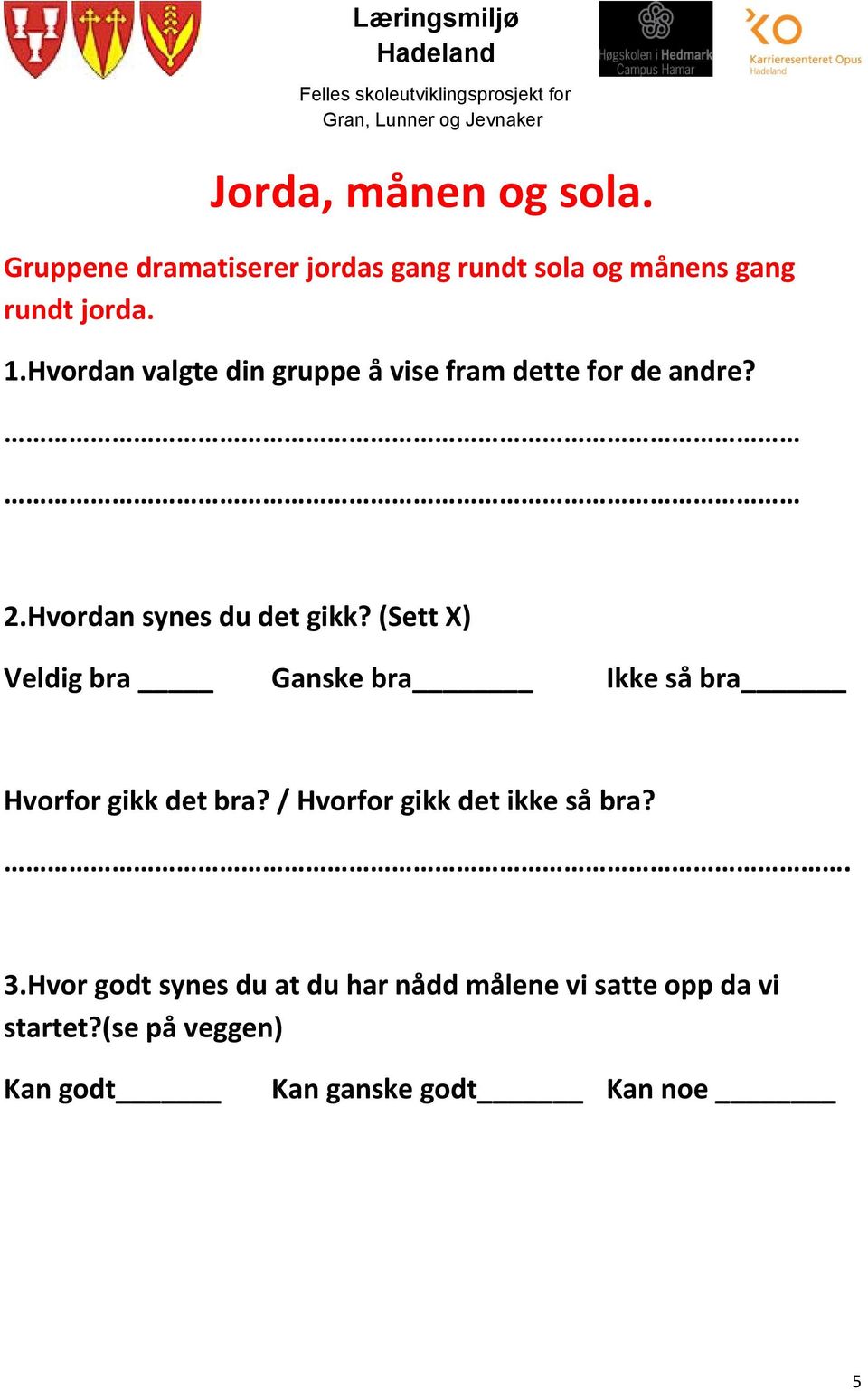 (Sett X) Veldig bra Ganske bra Ikke så bra Hvorfor gikk det bra? / Hvorfor gikk det ikke så bra?. 3.