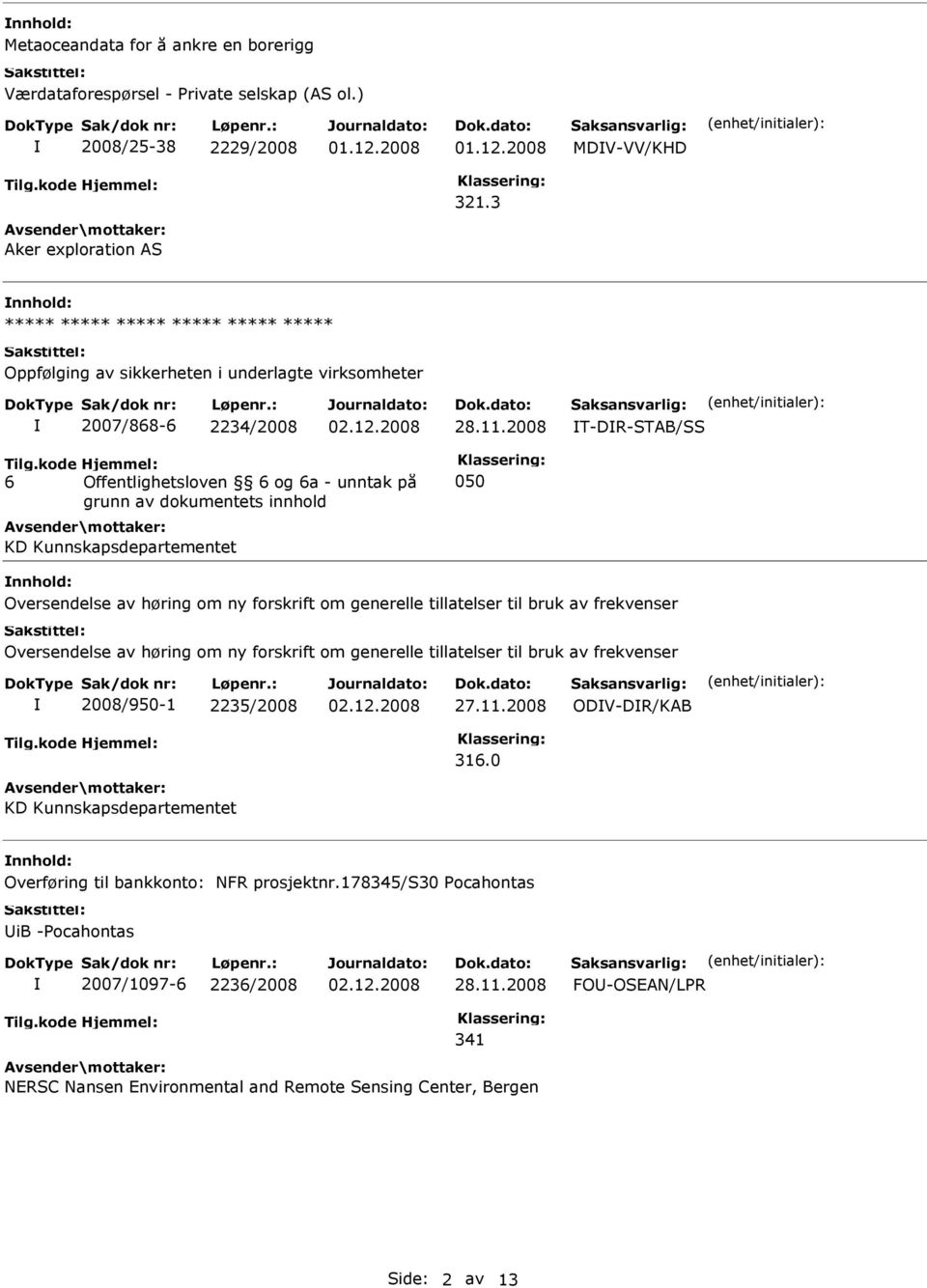 2008 T-DR-STAB/SS 6 Offentlighetsloven 6 og 6a - unntak på grunn av dokumentets innhold 050 KD Kunnskapsdepartementet Oversendelse av høring om ny forskrift om generelle tillatelser til bruk av