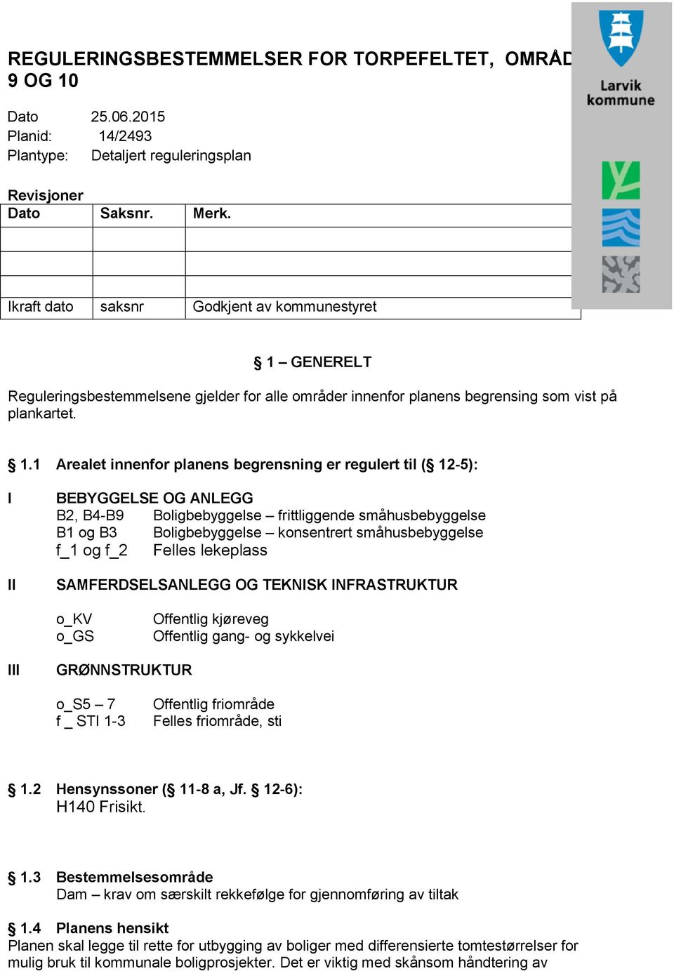 GENERELT Reguleringsbestemmelsene gjelder for alle områder innenfor planens begrensing som vist på plankartet. 1.