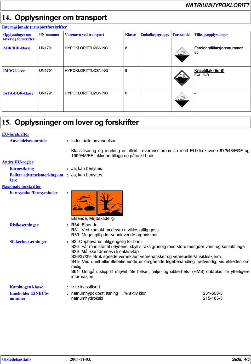 Opplysninger om lover og forskrifter EU-forskrifter Anvendelsesområde Andre EU-regler Barnesikring Følbar advarselsmerking om fare Nasjonale forskrifter Faresymbol/faresymboler Industrielle