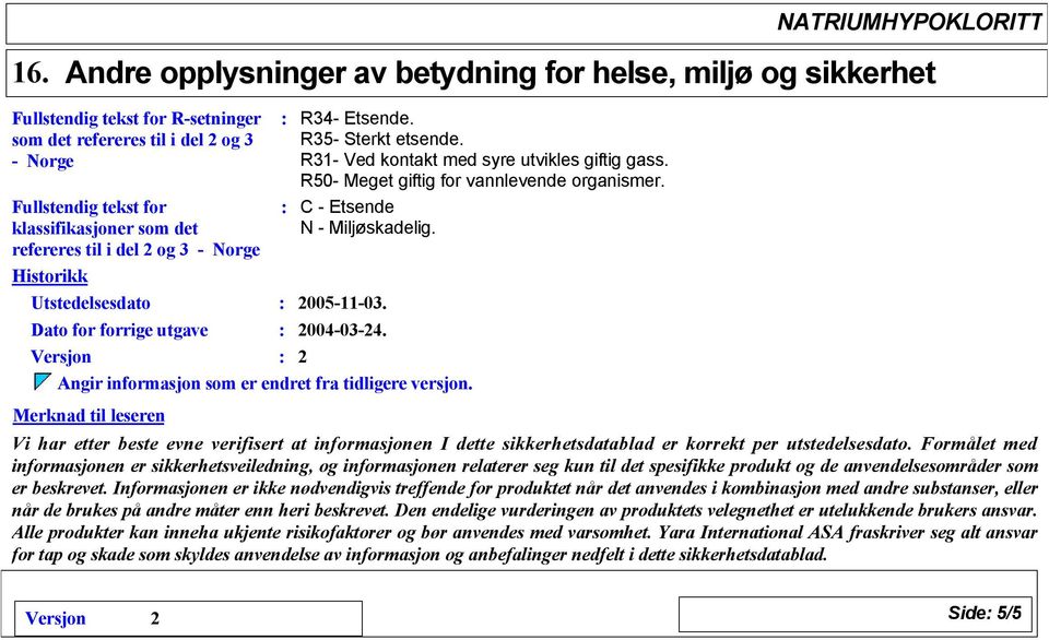 R35- Sterkt etsende. R31- Ved kontakt med syre utvikles giftig gass. R50- Meget giftig for vannlevende organismer. C - Etsende N - Miljøskadelig.