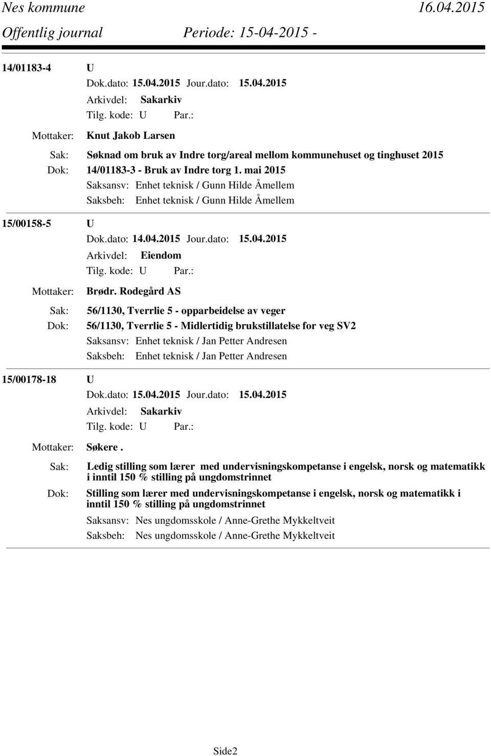 Rodegård AS 56/1130, Tverrlie 5 - opparbeidelse av veger 56/1130, Tverrlie 5 - Midlertidig brukstillatelse for veg SV2 Saksansv: Enhet teknisk / Jan Petter Andresen Saksbeh: Enhet teknisk / Jan